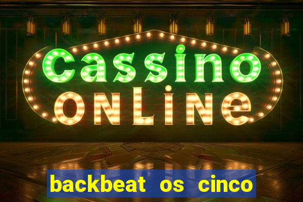 backbeat os cinco rapazes de liverpool download legendado